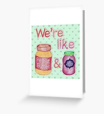 We're like Peanut Butter & Jelly Greeting Card