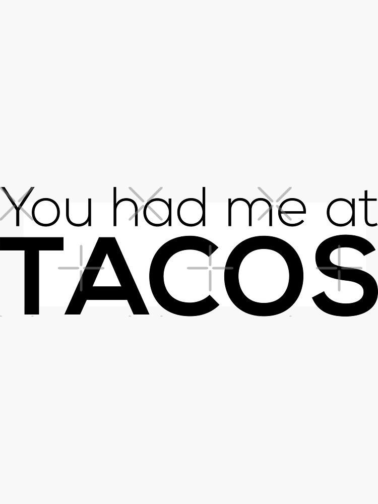 You Had Me At Tacos by grantsewell