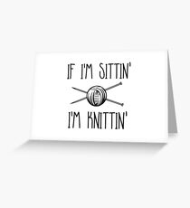 If I'm Sittin' I'm Knittin' Greeting Card