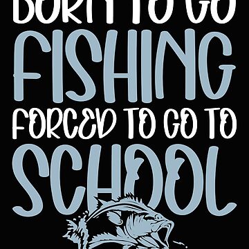 Little Boy Fishing Born To Go Fishing Forced To Go To School Kids