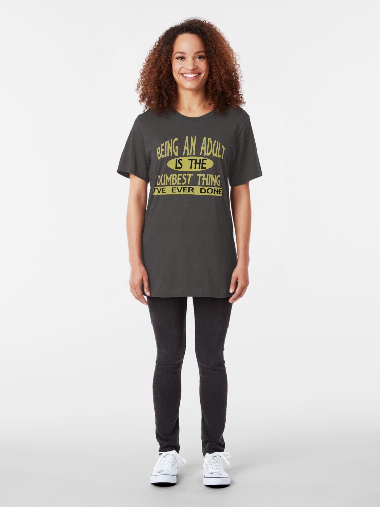 Alternate view of Being an Adult is the Dumbest Thing I've Ever Done Slim Fit T-Shirt
