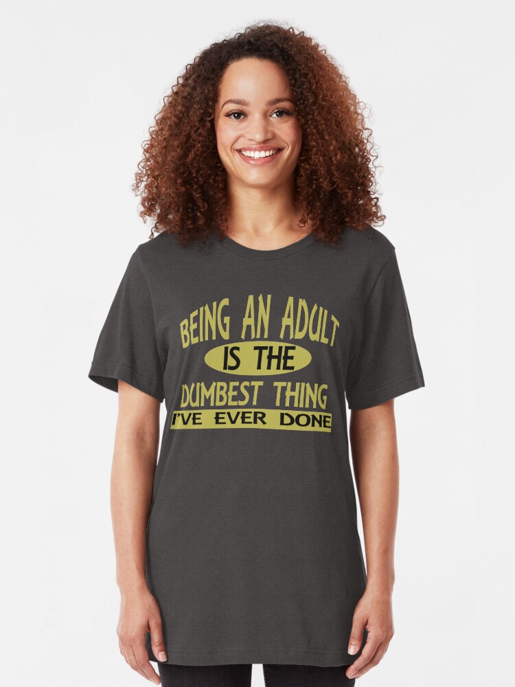 Alternate view of Being an Adult is the Dumbest Thing I've Ever Done Slim Fit T-Shirt