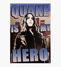 Quake Is My Hero Poster Photographic Print