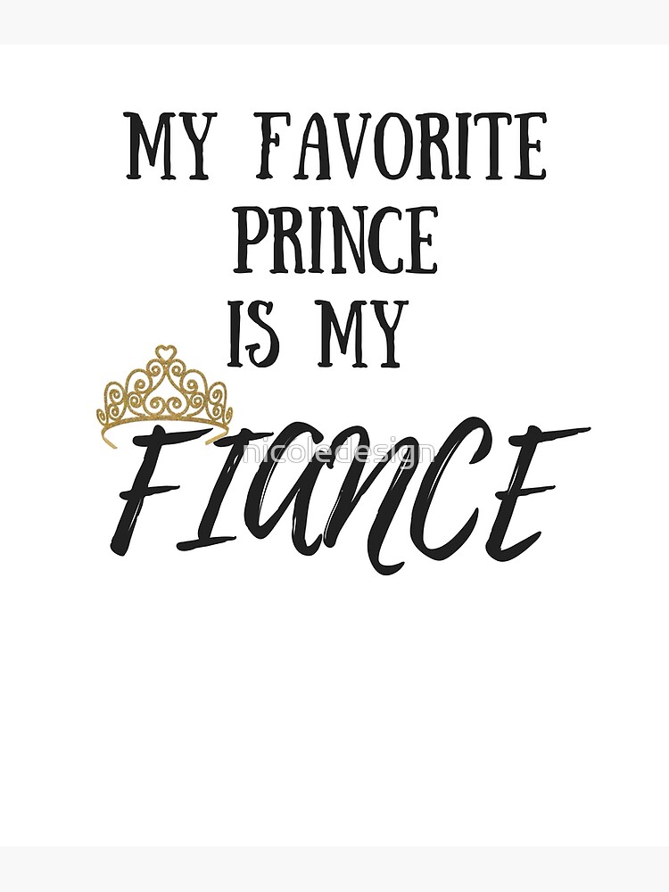 My Favorite Prince Is My Fiance I Love My Future Husband Wedding Day Anniversary Gift King Royalty Disney Magic Present Idea Poster