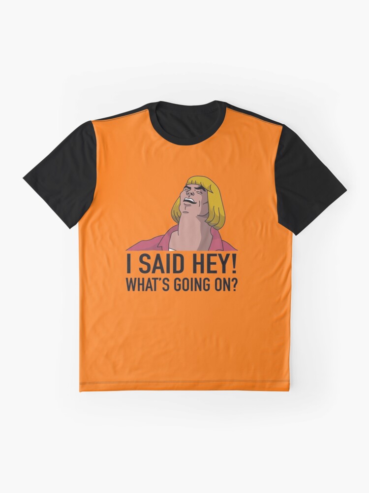  he man i said hey whats going on t shirt by artisticbubble redbubble