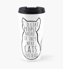 I'd like people more if they were cats instead Travel Mug