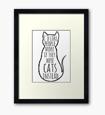 I'd like people more if they were cats instead Framed Print