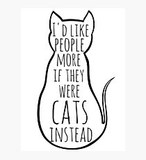 I'd like people more if they were cats instead Photographic Print