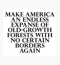 Make America an Endless Expanse of Old-Growth Forests with No Certain Borders Again Photographic Print