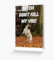 PUG PUGLIFE DONT KILL MY VIBE FRESH Greeting Card