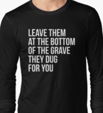 Leave Them At The Bottom Of The Grave They Dug For You Shirt Long Sleeve T-Shirt