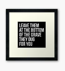 Leave Them At The Bottom Of The Grave They Dug For You Shirt Framed Print