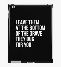 Leave Them At The Bottom Of The Grave They Dug For You Shirt iPad Case/Skin