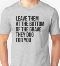 Leave Them At The Bottom Of The Grave They Dug For You Shirt Unisex T-Shirt