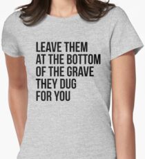 Leave Them At The Bottom Of The Grave They Dug For You Shirt Women's Fitted T-Shirt