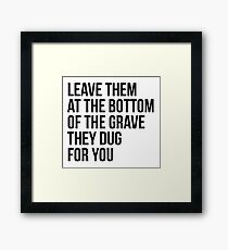 Leave Them At The Bottom Of The Grave They Dug For You Shirt Framed Print