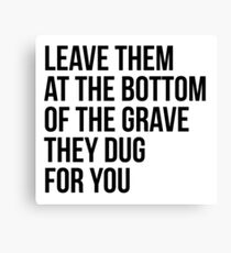 Leave Them At The Bottom Of The Grave They Dug For You Shirt Canvas Print