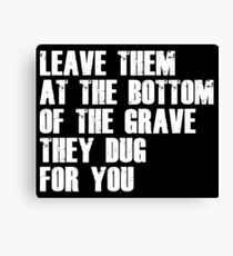 Leave Them At The Bottom Of The Grave They Dug For You Shirt Canvas Print