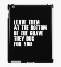 Leave Them At The Bottom Of The Grave They Dug For You Shirt iPad Case/Skin