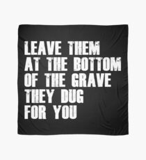 Leave Them At The Bottom Of The Grave They Dug For You Shirt Scarf