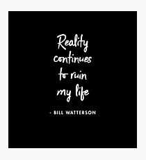 Reality continues to ruin my life ― Bill Watterson (BLACK) Photographic Print