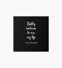 Reality continues to ruin my life ― Bill Watterson (BLACK) Art Board