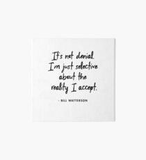 It's not denial. I'm just selective about the reality I accept - Bill Watterson Art Board