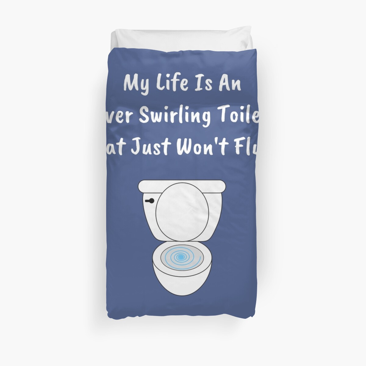My Life Is An Ever Swirling Toilet That Just Won\'t Flush\ My Life Is An Ever Swirling Toilet That Just Won\'t Flush\