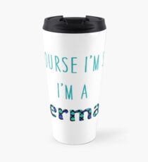 Of Course I'm Salty, I'm a Mermaid Travel Mug