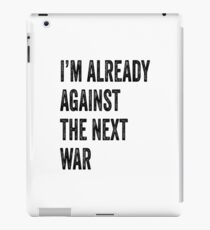 I'm Already Against The Next War iPad Case/Skin
