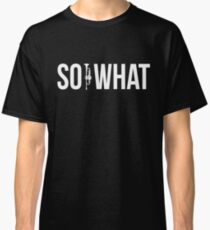 SO WHAT - Shirts For MIles Davis Fans Classic T-Shirt