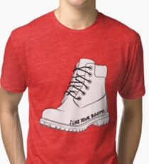 I like your boots! Tri-blend T-Shirt