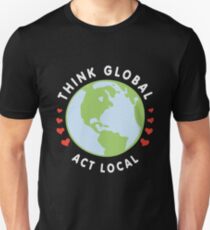 Think Global Act Local - Earth Day April 22 Save Your Mother Earth Unisex T-Shirt