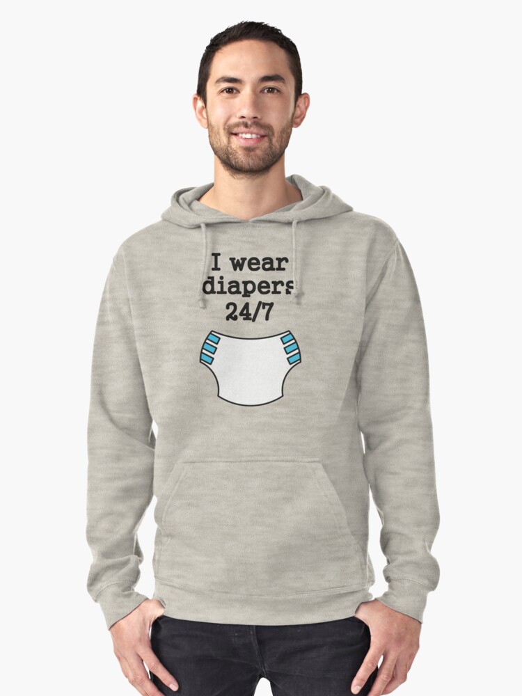 "I wear diapers 24/7" Pullover Hoodie by SheriffBear Redbubble