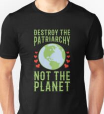 Destroy The Patriarchy Not The Planet Feminist Earth Day 2018 Unisex T-Shirt
