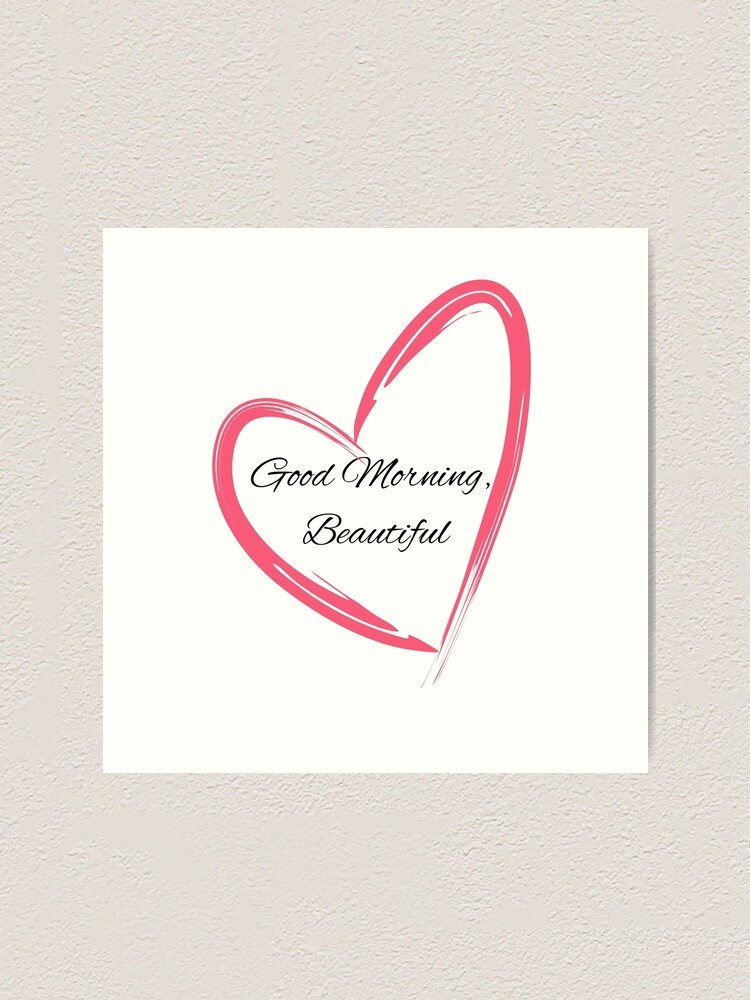 Good Morning Beautiful With A Heart Art Print By Meguwegu Redbubble