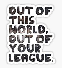 Out of this World, Out of your League Sticker