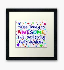 Make Today So Awesome That Yesterday Gets Jealous Framed Print