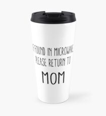 If Found in Microwave, Please Return to Mom Travel Mug