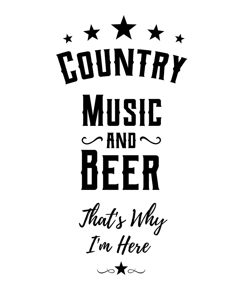 country-music-and-beer-thats-why-im-here-by-bojan17779-redbubble