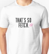 That's So Fetch. Unisex T-Shirt