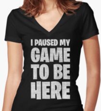 I Paused My Game To Be Here Women's Fitted V-Neck T-Shirt