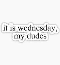 it is wednesday, my dudes - vine quote Sticker