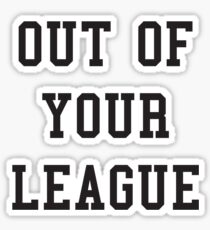OUT OF YOUR LEAGUE Sticker