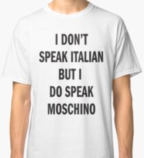 I DON'T SPEAK ITALIAN, SPEAK MOSCHINO Classic T-Shirt