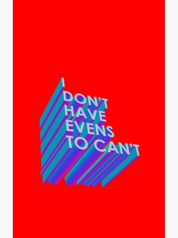 I Don't Have Evens to Can't - Ver 2 by dotstarstudios