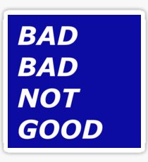 Bad Bad Not Good Sticker