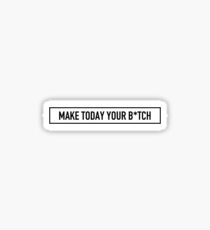 Make Today Your B*tch Sticker