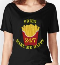 Fries make me 24/7 Happy Women's Relaxed Fit T-Shirt