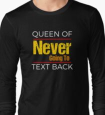 Women's Funny Texting - Queen of Never Going To Text Back Long Sleeve T-Shirt
